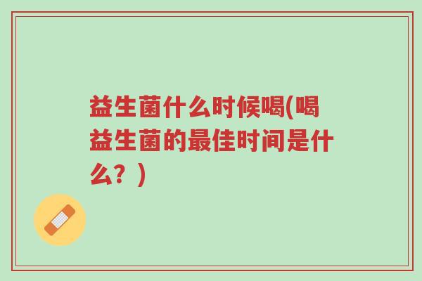 益生菌什么时候喝(喝益生菌的最佳时间是什么?)-第1张图片-超越 益生菌什么时候喝(喝益生菌的最佳时间是什么?)-第1张图片-超越