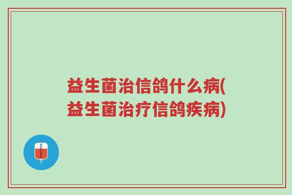 益生菌治信鸽什么病(益生菌治疗信鸽疾病)-第1张图片-超越 益生菌治信鸽什么病(益生菌治疗信鸽疾病)-第1张图片-超越