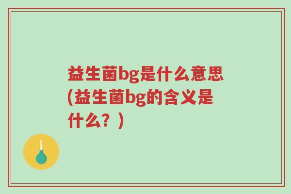 益生菌bg是什么意思(益生菌bg的含义是什么？)-第1张图片-超越