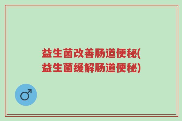 益生菌改善肠道便秘(益生菌缓解肠道便秘)-第1张图片-超越 益生菌改善肠道便秘(益生菌缓解肠道便秘)-第1张图片-超越