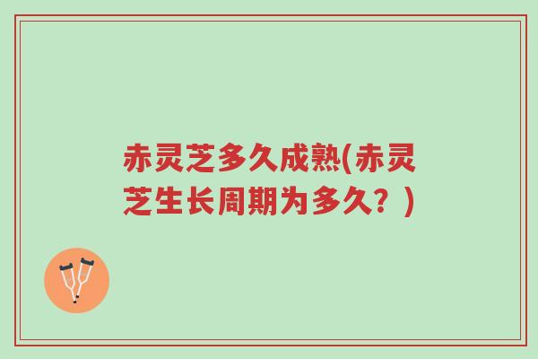 赤灵芝多久成熟(赤灵芝生长周期为多久?)-第1张图片-超越 赤灵芝多久成熟(赤灵芝生长周期为多久?)-第1张图片-超越