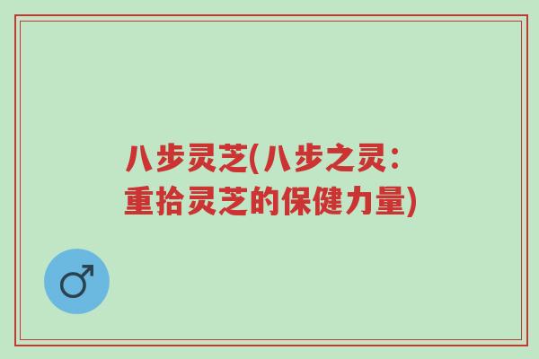 八步灵芝(八步之灵:重拾灵芝的保健力量)-第1张图片-超越 八步灵芝(八步之灵:重拾灵芝的保健力量)-第1张图片-超越