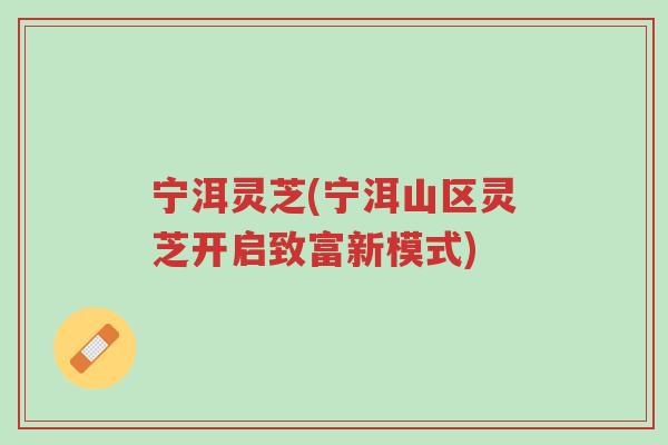 宁洱灵芝(宁洱山区灵芝开启致富新模式)-第1张图片-超越 宁洱灵芝(宁洱山区灵芝开启致富新模式)-第1张图片-超越