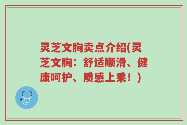灵芝文胸卖点介绍(灵芝文胸：舒适顺滑、健康呵护、质感上乘！)-第1张图片-超越