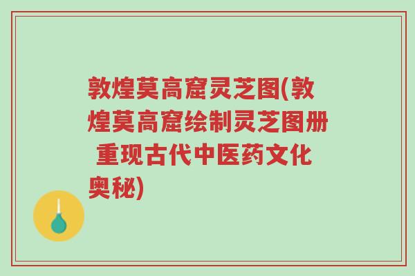 敦煌莫高窟灵芝图(敦煌莫高窟绘制灵芝图册 重现古代中医药文化奥秘)-第1张图片-超越 敦煌莫高窟灵芝图(敦煌莫高窟绘制灵芝图册 重现古代中医药文化奥秘)-第1张图片-超越