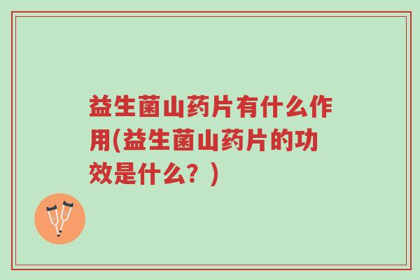 益生菌山药片有什么作用(益生菌山药片的功效是什么?)-第1张图片-超越 益生菌山药片有什么作用(益生菌山药片的功效是什么?)-第1张图片-超越