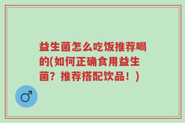 益生菌怎么吃饭推荐喝的(如何正确食用益生菌?推荐搭配饮品!)-第1张图片-超越 益生菌怎么吃饭推荐喝的(如何正确食用益生菌?推荐搭配饮品!)-第1张图片-超越