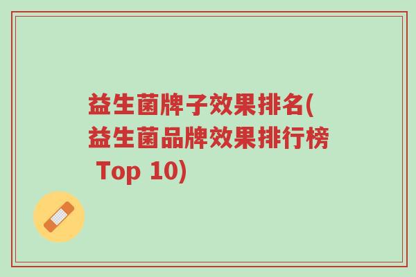 益生菌牌子效果排名(益生菌品牌效果排行榜 Top 10)-第1张图片-超越 益生菌牌子效果排名(益生菌品牌效果排行榜 Top 10)-第1张图片-超越