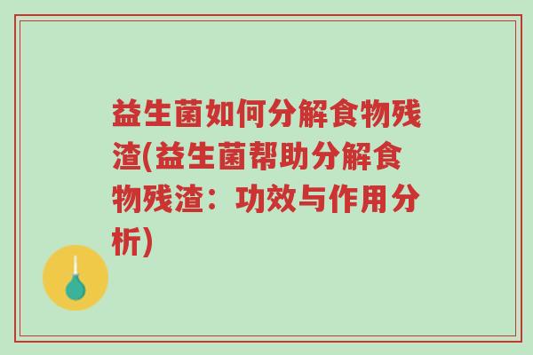 益生菌如何分解食物残渣(益生菌帮助分解食物残渣:功效与作用分析)-第1张图片-超越 益生菌如何分解食物残渣(益生菌帮助分解食物残渣:功效与作用分析)-第1张图片-超越