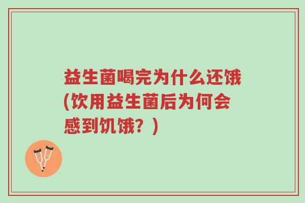 益生菌喝完为什么还饿(饮用益生菌后为何会感到饥饿?)-第1张图片-超越 益生菌喝完为什么还饿(饮用益生菌后为何会感到饥饿?)-第1张图片-超越