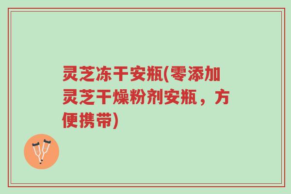 灵芝冻干安瓶(零添加灵芝干燥粉剂安瓶,方便携带)-第1张图片-超越 灵芝冻干安瓶(零添加灵芝干燥粉剂安瓶,方便携带)-第1张图片-超越