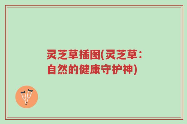 灵芝草插图(灵芝草:自然的健康守护神)-第1张图片-超越 灵芝草插图(灵芝草:自然的健康守护神)-第1张图片-超越