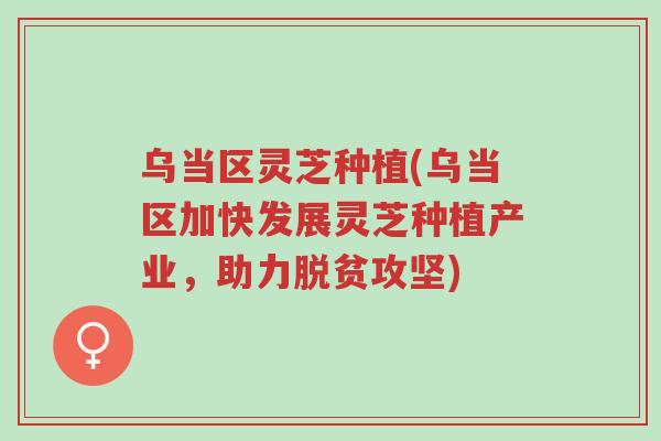 乌当区灵芝种植(乌当区加快发展灵芝种植产业,助力脱贫攻坚)-第1张图片-超越 乌当区灵芝种植(乌当区加快发展灵芝种植产业,助力脱贫攻坚)-第1张图片-超越