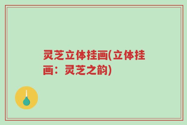 灵芝立体挂画(立体挂画：灵芝之韵)-第1张图片-超越