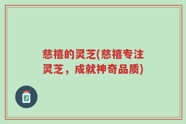 慈禧的灵芝(慈禧专注灵芝,成就神奇品质)-第1张图片-超越 慈禧的灵芝(慈禧专注灵芝,成就神奇品质)-第1张图片-超越