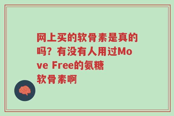 网上买的软骨素是真的吗?有没有人用过Move Free的氨糖软骨素啊-第1张图片-超越 网上买的软骨素是真的吗?有没有人用过Move Free的氨糖软骨素啊-第1张图片-超越