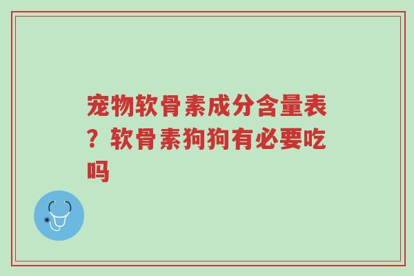 宠物软骨素成分含量表?软骨素狗狗有必要吃吗-第1张图片-超越 宠物软骨素成分含量表?软骨素狗狗有必要吃吗-第1张图片-超越
