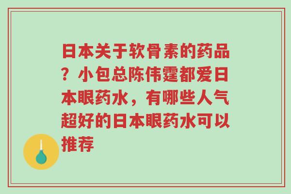 日本关于软骨素的药品?小包总陈伟霆都爱日本眼药水,有哪些人气超好的日本眼药水可以推荐-第1张图片-超越 日本关于软骨素的药品?小包总陈伟霆都爱日本眼药水,有哪些人气超好的日本眼药水可以推荐-第1张图片-超越