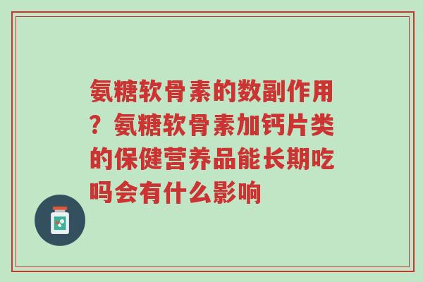 氨糖软骨素的数副作用?氨糖软骨素加钙片类的保健营养品能长期吃吗会有什么影响-第1张图片-超越 氨糖软骨素的数副作用?氨糖软骨素加钙片类的保健营养品能长期吃吗会有什么影响-第1张图片-超越