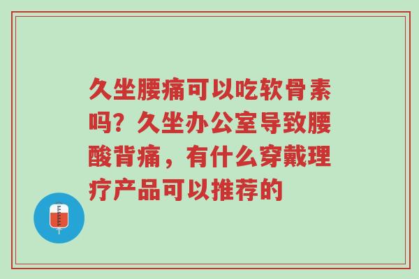 久坐腰痛可以吃软骨素吗?久坐办公室导致腰酸背痛,有什么穿戴理疗产品可以推荐的-第1张图片-超越 久坐腰痛可以吃软骨素吗?久坐办公室导致腰酸背痛,有什么穿戴理疗产品可以推荐的-第1张图片-超越