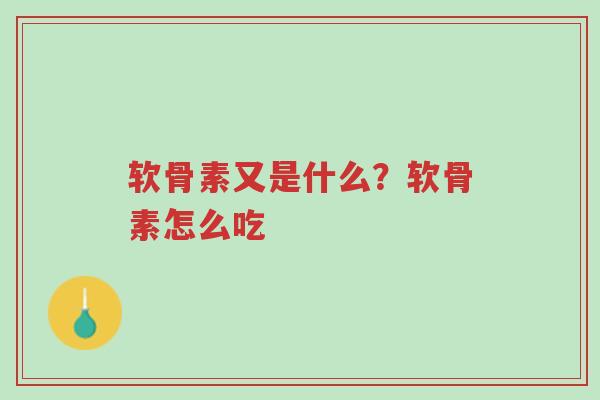 软骨素又是什么?软骨素怎么吃-第1张图片-超越 软骨素又是什么?软骨素怎么吃-第1张图片-超越