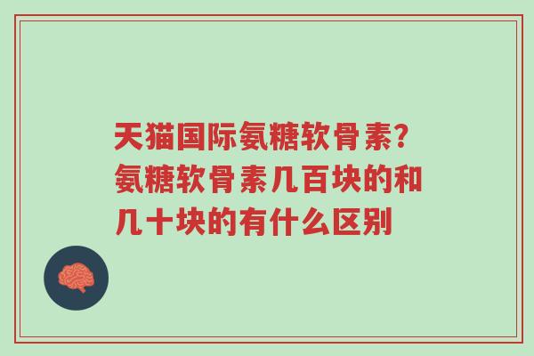 天猫国际氨糖软骨素?氨糖软骨素几百块的和几十块的有什么区别-第1张图片-超越 天猫国际氨糖软骨素?氨糖软骨素几百块的和几十块的有什么区别-第1张图片-超越