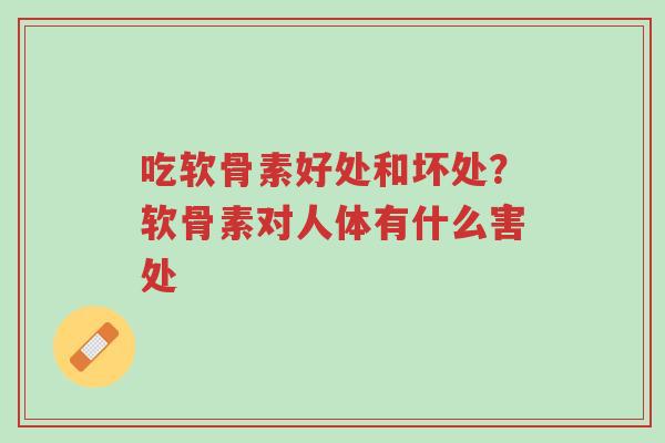 吃软骨素好处和坏处?软骨素对人体有什么害处-第1张图片-超越 吃软骨素好处和坏处?软骨素对人体有什么害处-第1张图片-超越