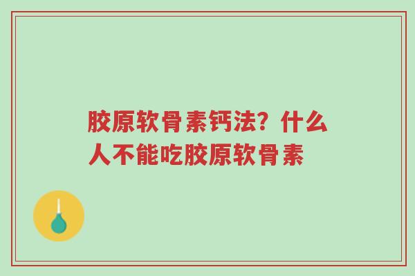 胶原软骨素钙法?什么人不能吃胶原软骨素-第1张图片-超越 胶原软骨素钙法?什么人不能吃胶原软骨素-第1张图片-超越