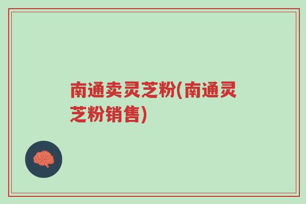 南通卖灵芝粉(南通灵芝粉销售)-第1张图片-超越 南通卖灵芝粉(南通灵芝粉销售)-第1张图片-超越