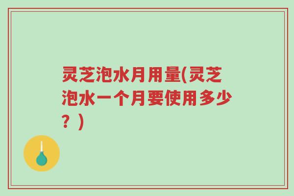 灵芝泡水月用量(灵芝泡水一个月要使用多少?)-第1张图片-超越 灵芝泡水月用量(灵芝泡水一个月要使用多少?)-第1张图片-超越