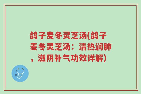 鸽子麦冬灵芝汤(鸽子麦冬灵芝汤:清热润肺,滋阴补气功效详解)-第1张图片-超越 鸽子麦冬灵芝汤(鸽子麦冬灵芝汤:清热润肺,滋阴补气功效详解)-第1张图片-超越