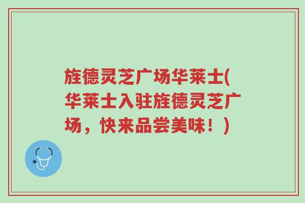 旌德灵芝广场华莱士(华莱士入驻旌德灵芝广场,快来品尝美味!)-第1张图片-超越 旌德灵芝广场华莱士(华莱士入驻旌德灵芝广场,快来品尝美味!)-第1张图片-超越