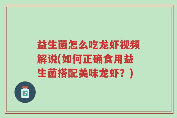 益生菌怎么吃龙虾视频解说(如何正确食用益生菌搭配美味龙虾?)-第1张图片-超越 益生菌怎么吃龙虾视频解说(如何正确食用益生菌搭配美味龙虾?)-第1张图片-超越
