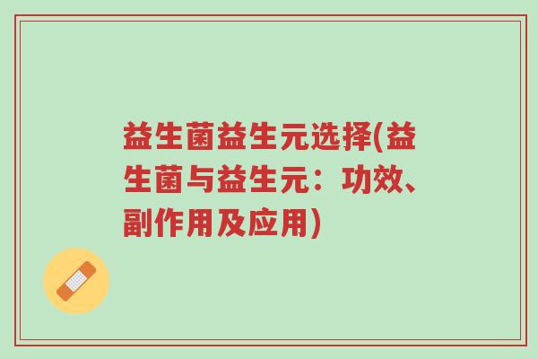 益生菌益生元选择(益生菌与益生元:功效、副作用及应用)-第1张图片-超越 益生菌益生元选择(益生菌与益生元:功效、副作用及应用)-第1张图片-超越