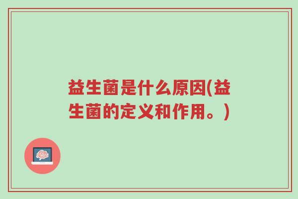 益生菌是什么原因(益生菌的定义和作用。)-第1张图片-超越 益生菌是什么原因(益生菌的定义和作用。)-第1张图片-超越