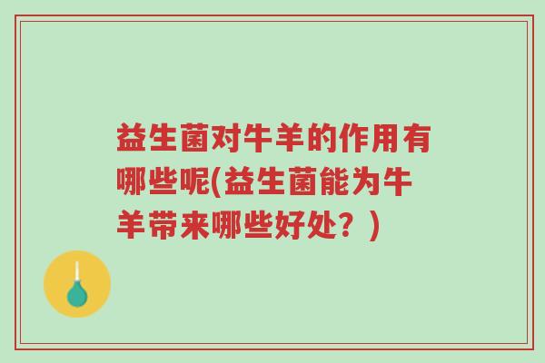 益生菌对牛羊的作用有哪些呢(益生菌能为牛羊带来哪些好处?)-第1张图片-超越 益生菌对牛羊的作用有哪些呢(益生菌能为牛羊带来哪些好处?)-第1张图片-超越