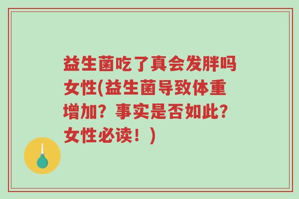 益生菌吃了真会发胖吗女性(益生菌导致体重增加？事实是否如此？女性必读！)-第1张图片-超越