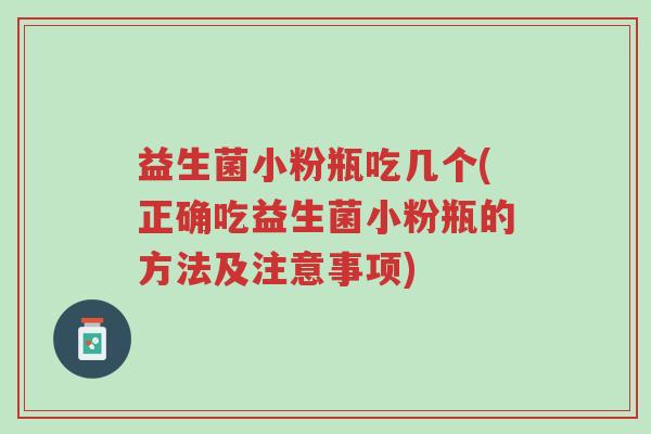 益生菌小粉瓶吃几个(正确吃益生菌小粉瓶的方法及注意事项)-第1张图片-超越 益生菌小粉瓶吃几个(正确吃益生菌小粉瓶的方法及注意事项)-第1张图片-超越