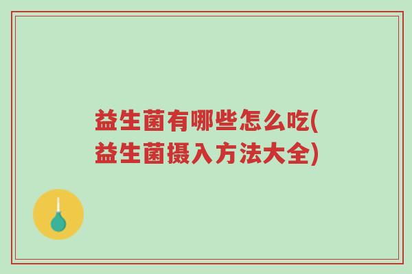 益生菌有哪些怎么吃(益生菌摄入方法大全)-第1张图片-超越 益生菌有哪些怎么吃(益生菌摄入方法大全)-第1张图片-超越