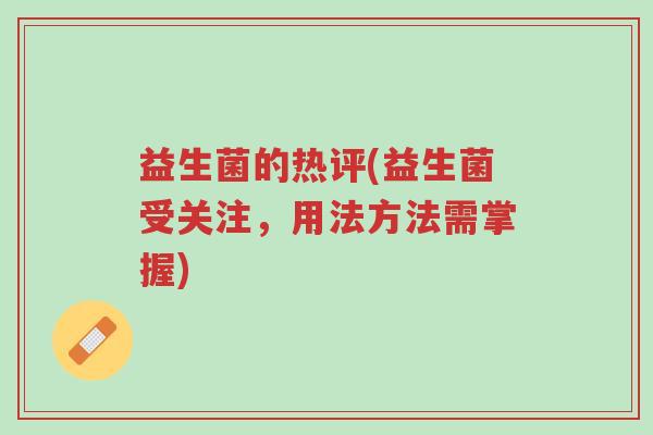 益生菌的热评(益生菌受关注,用法方法需掌握)-第1张图片-超越 益生菌的热评(益生菌受关注,用法方法需掌握)-第1张图片-超越