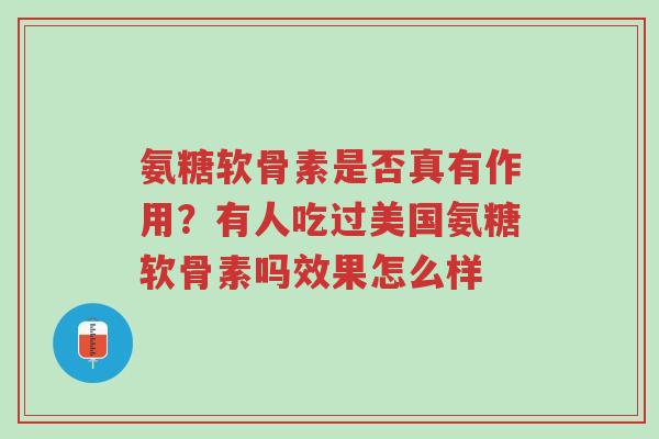 氨糖软骨素是否真有作用?有人吃过美国氨糖软骨素吗效果怎么样-第1张图片-超越 氨糖软骨素是否真有作用?有人吃过美国氨糖软骨素吗效果怎么样-第1张图片-超越