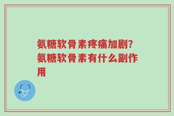 氨糖软骨素疼痛加剧?氨糖软骨素有什么副作用-第1张图片-超越 氨糖软骨素疼痛加剧?氨糖软骨素有什么副作用-第1张图片-超越