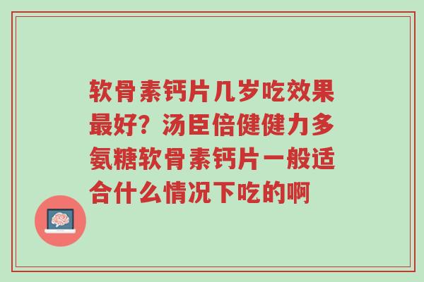 软骨素钙片几岁吃效果最好?汤臣倍健健力多氨糖软骨素钙片一般适合什么情况下吃的啊-第1张图片-超越 软骨素钙片几岁吃效果最好?汤臣倍健健力多氨糖软骨素钙片一般适合什么情况下吃的啊-第1张图片-超越
