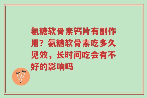 氨糖软骨素钙片有副作用?氨糖软骨素吃多久见效,长时间吃会有不好的影响吗-第1张图片-超越 氨糖软骨素钙片有副作用?氨糖软骨素吃多久见效,长时间吃会有不好的影响吗-第1张图片-超越