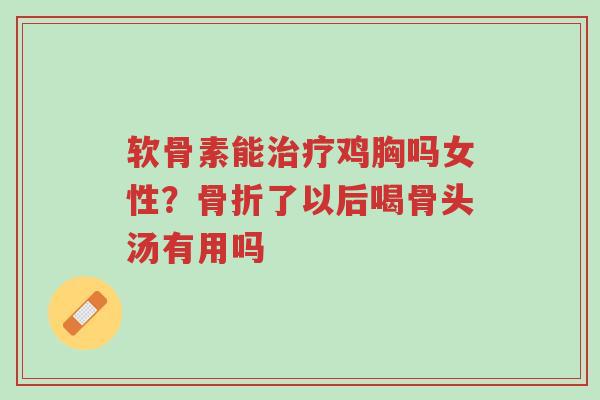 软骨素能治疗鸡胸吗女性?骨折了以后喝骨头汤有用吗-第1张图片-超越 软骨素能治疗鸡胸吗女性?骨折了以后喝骨头汤有用吗-第1张图片-超越