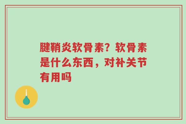 腱鞘炎软骨素?软骨素是什么东西,对补关节有用吗-第1张图片-超越 腱鞘炎软骨素?软骨素是什么东西,对补关节有用吗-第1张图片-超越