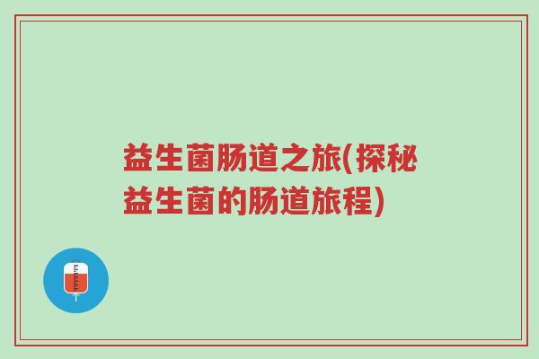 益生菌肠道之旅(探秘益生菌的肠道旅程)-第1张图片-超越 益生菌肠道之旅(探秘益生菌的肠道旅程)-第1张图片-超越