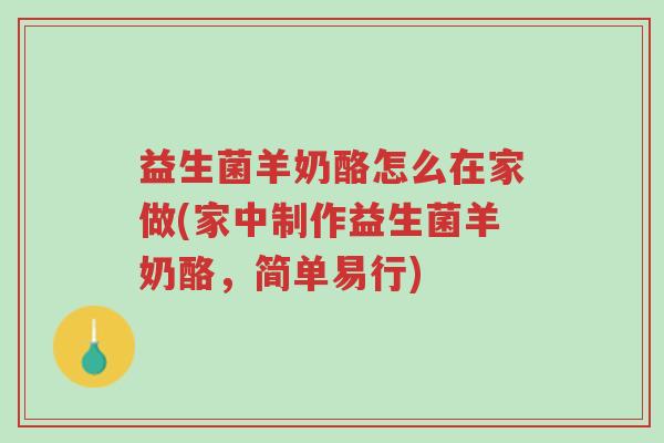益生菌羊奶酪怎么在家做(家中制作益生菌羊奶酪,简单易行)-第1张图片-超越 益生菌羊奶酪怎么在家做(家中制作益生菌羊奶酪,简单易行)-第1张图片-超越