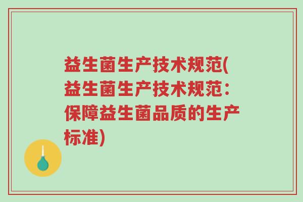 益生菌生产技术规范(益生菌生产技术规范:保障益生菌品质的生产标准)-第1张图片-超越 益生菌生产技术规范(益生菌生产技术规范:保障益生菌品质的生产标准)-第1张图片-超越
