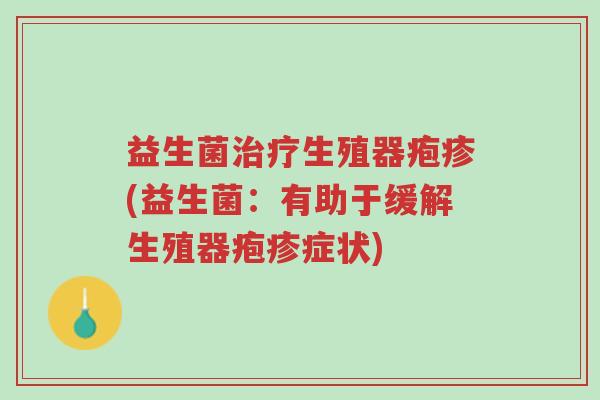 益生菌治疗生殖器疱疹(益生菌:有助于缓解生殖器疱疹症状)-第1张图片-超越 益生菌治疗生殖器疱疹(益生菌:有助于缓解生殖器疱疹症状)-第1张图片-超越